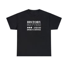 Load image into Gallery viewer, History Matters (...and so does Coffee!) Unisex T-Shirt