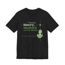 Load image into Gallery viewer, History Matters Unisex Jersey Short Sleeve Tee