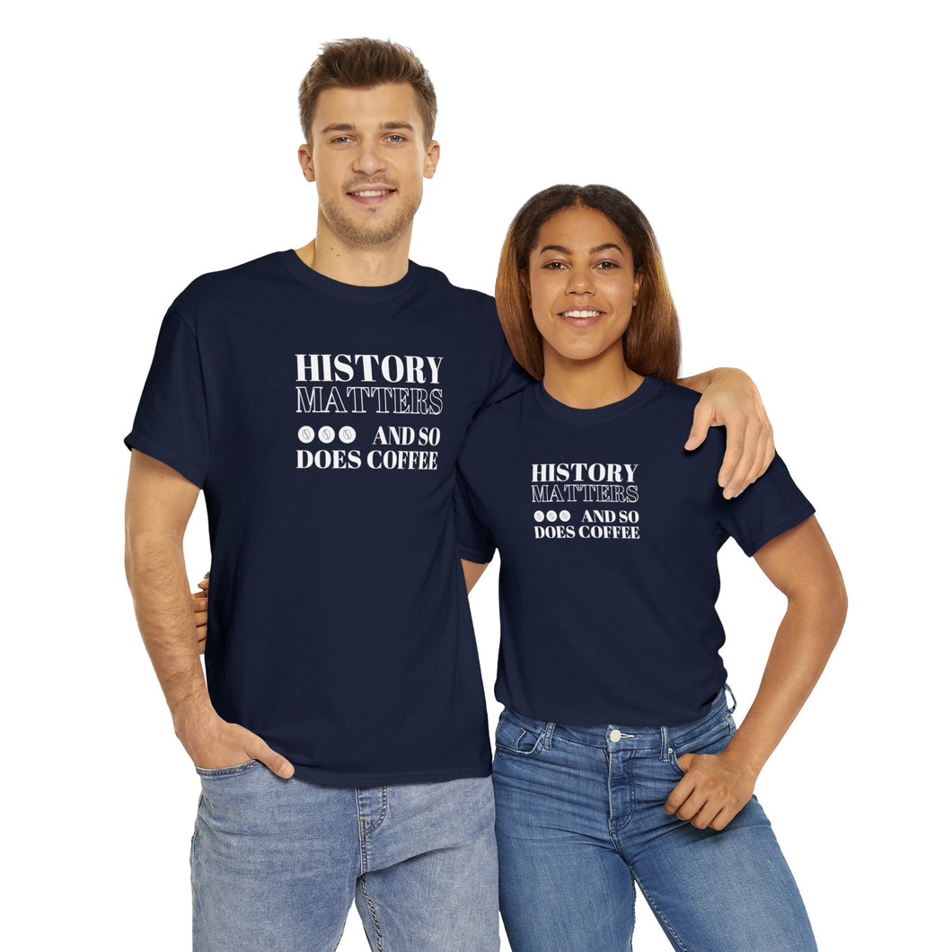 History Matters (...and so does Coffee!) Unisex T-Shirt